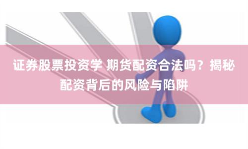 证券股票投资学 期货配资合法吗？揭秘配资背后的风险与陷阱