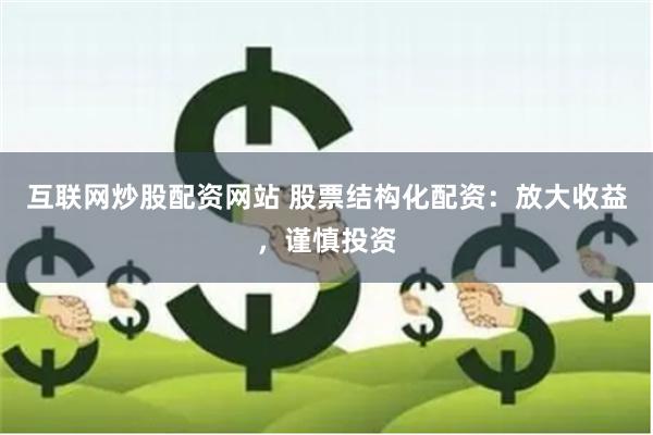 互联网炒股配资网站 股票结构化配资：放大收益，谨慎投资