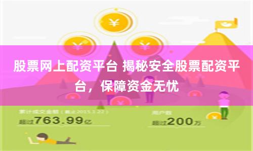 股票网上配资平台 揭秘安全股票配资平台，保障资金无忧