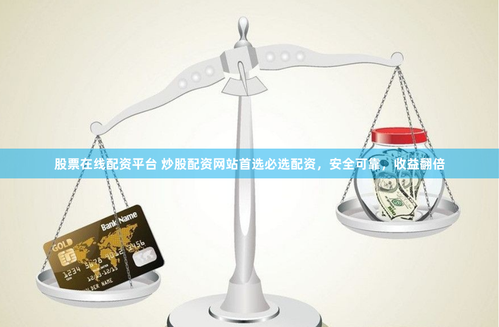 股票在线配资平台 炒股配资网站首选必选配资，安全可靠，收益翻倍