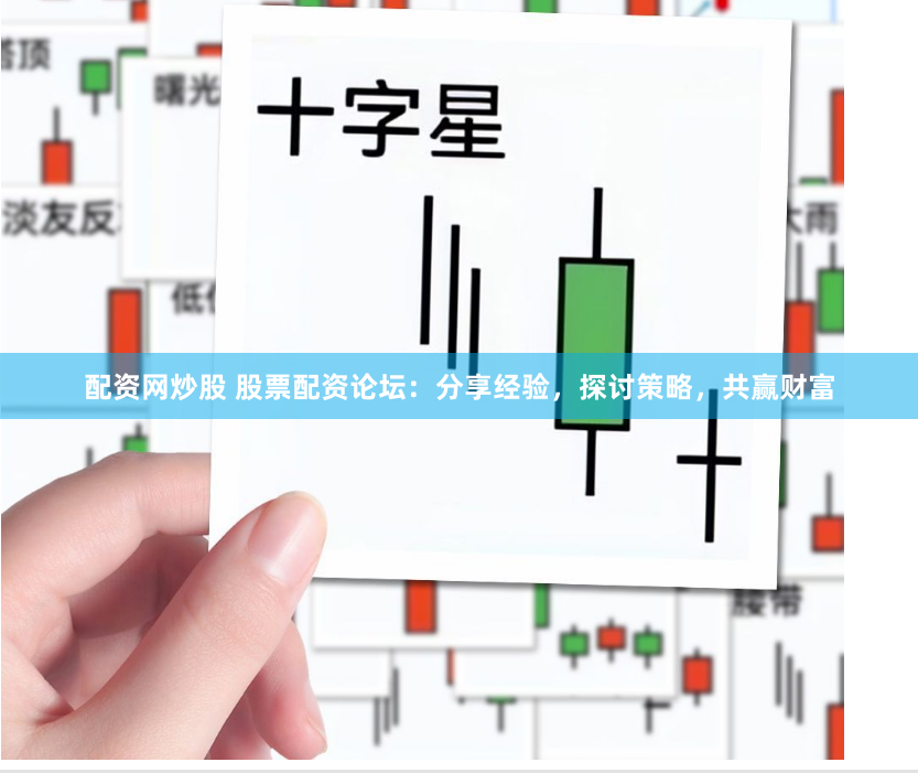 配资网炒股 股票配资论坛：分享经验，探讨策略，共赢财富