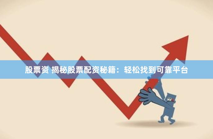 股票资 揭秘股票配资秘籍：轻松找到可靠平台